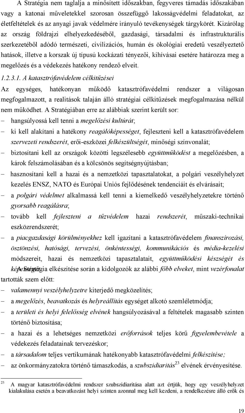 Kizárólag az ország földrajzi elhelyezkedéséből, gazdasági, társadalmi és infrastrukturális szerkezetéből adódó természeti, civilizációs, humán és ökológiai eredetű veszélyeztető hatások, illetve a