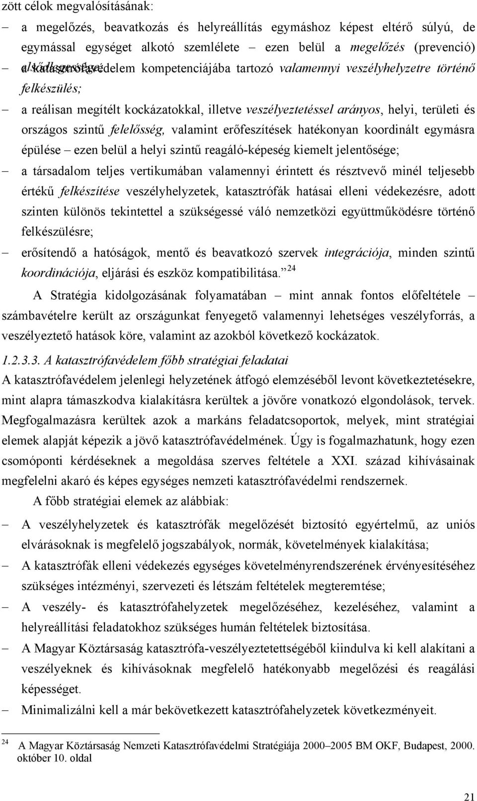 felelősség, valamint erőfeszítések hatékonyan koordinált egymásra épülése ezen belül a helyi szintű reagáló-képeség kiemelt jelentősége; a társadalom teljes vertikumában valamennyi érintett és