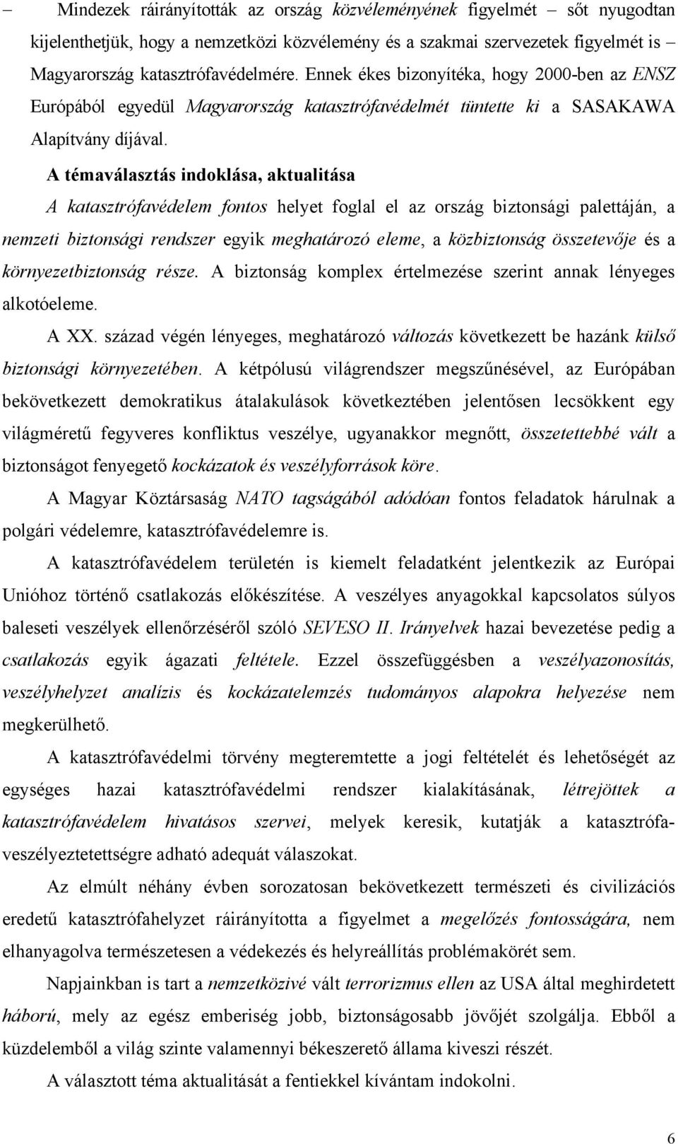 A témaválasztás indoklása, aktualitása A katasztrófavédelem fontos helyet foglal el az ország biztonsági palettáján, a nemzeti biztonsági rendszer egyik meghatározó eleme, a közbiztonság összetevője