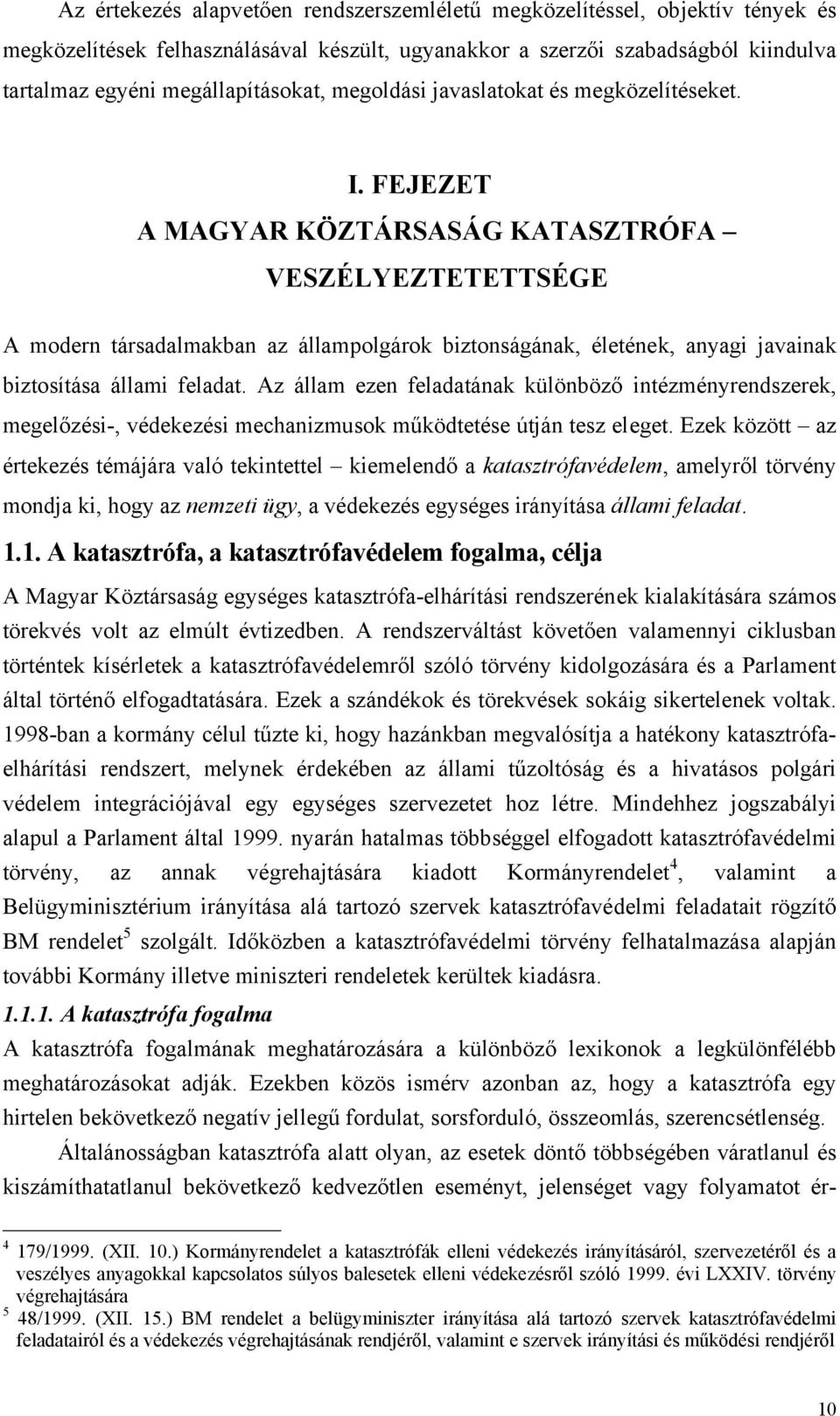 FEJEZET A MAGYAR KÖZTÁRSASÁG KATASZTRÓFA VESZÉLYEZTETETTSÉGE A modern társadalmakban az állampolgárok biztonságának, életének, anyagi javainak biztosítása állami feladat.