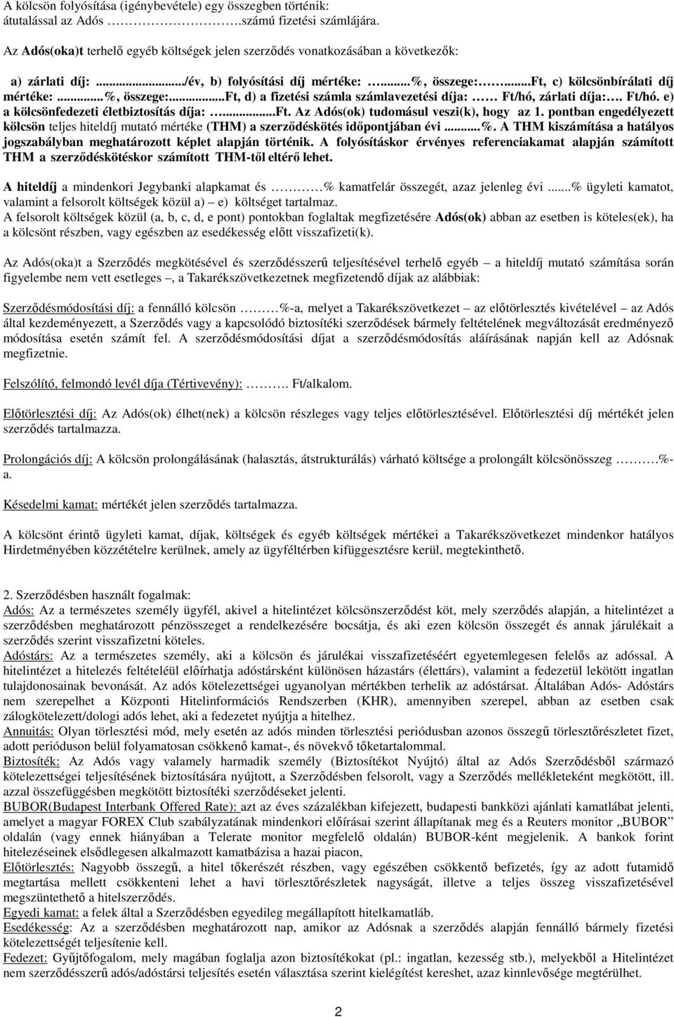 ..ft, c) kölcsönbírálati díj mértéke:...%, összege:...ft, d) a fizetési számla számlavezetési díja: Ft/hó, zárlati díja:. Ft/hó. e) a kölcsönfedezeti életbiztosítás díja:...ft. Az Adós(ok) tudomásul veszi(k), hogy az 1.