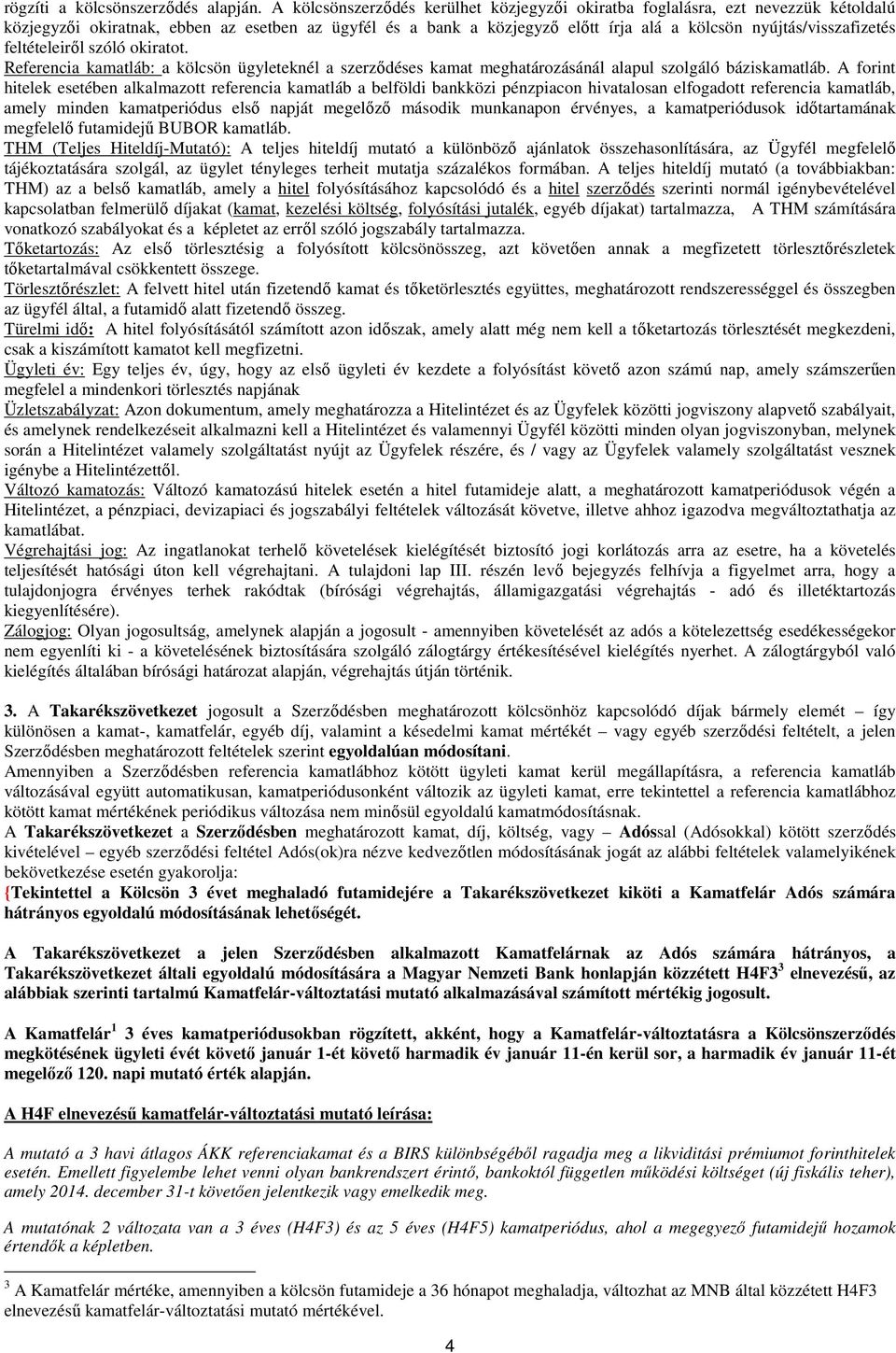nyújtás/visszafizetés feltételeiről szóló okiratot. Referencia kamatláb: a kölcsön ügyleteknél a szerződéses kamat meghatározásánál alapul szolgáló báziskamatláb.