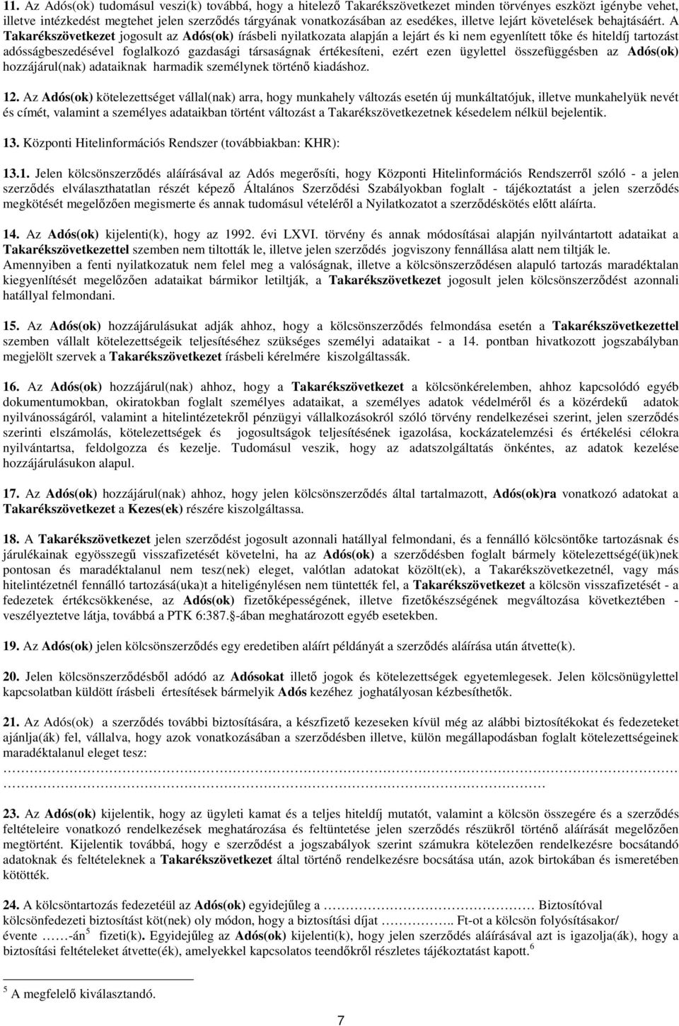 A Takarékszövetkezet jogosult az Adós(ok) írásbeli nyilatkozata alapján a lejárt és ki nem egyenlített tőke és hiteldíj tartozást adósságbeszedésével foglalkozó gazdasági társaságnak értékesíteni,