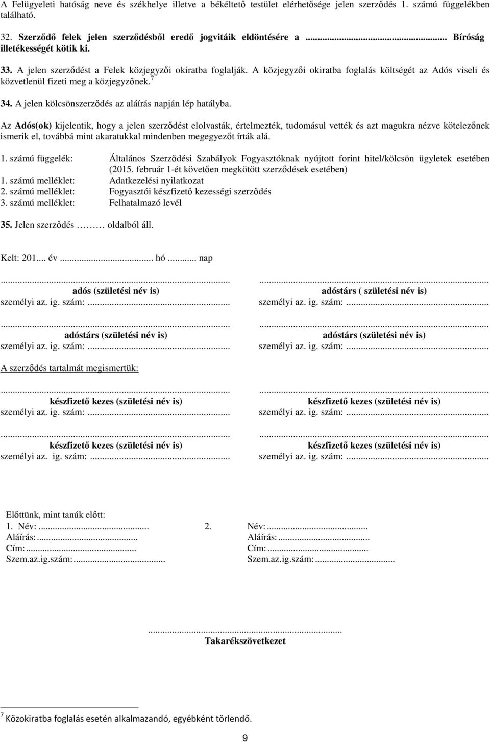 7 34. A jelen kölcsönszerződés az aláírás napján lép hatályba.