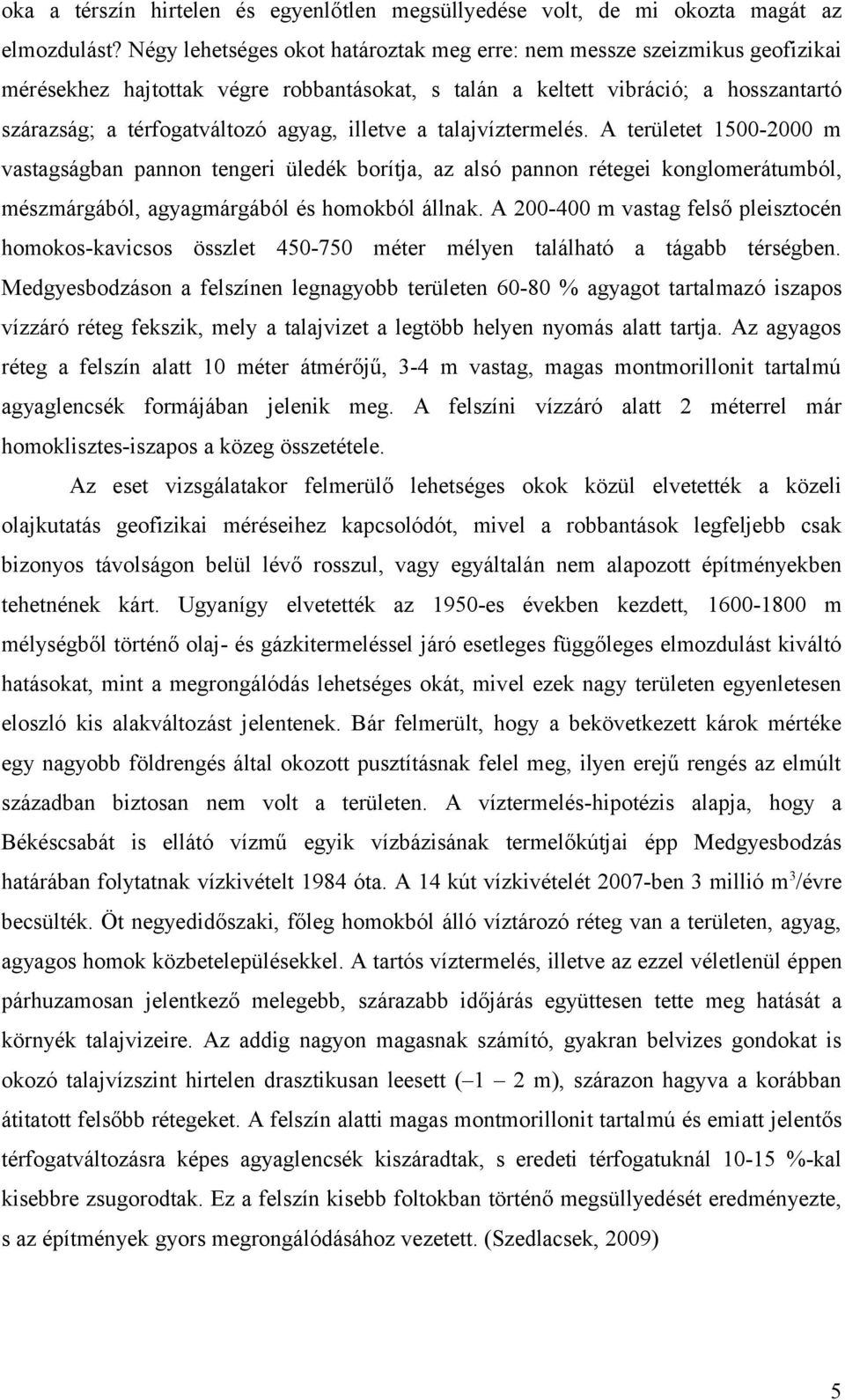 illetve a talajvíztermelés. A területet 1500-2000 m vastagságban pannon tengeri üledék borítja, az alsó pannon rétegei konglomerátumból, mészmárgából, agyagmárgából és homokból állnak.