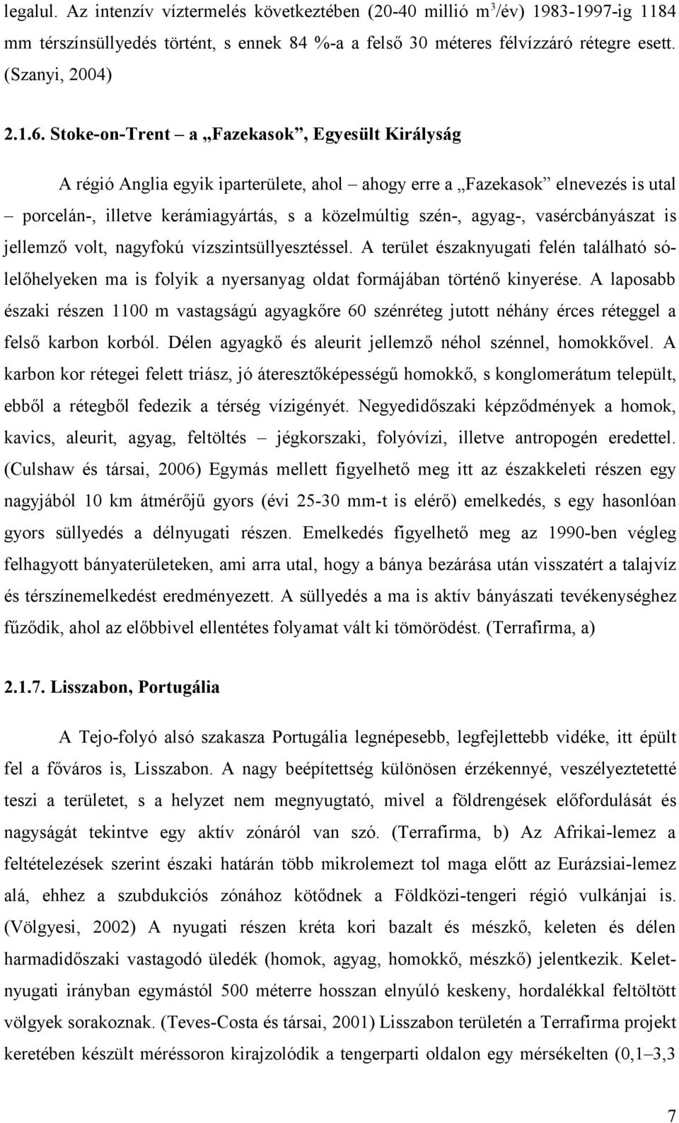 vasércbányászat is jellemző volt, nagyfokú vízszintsüllyesztéssel. A terület északnyugati felén található sólelőhelyeken ma is folyik a nyersanyag oldat formájában történő kinyerése.