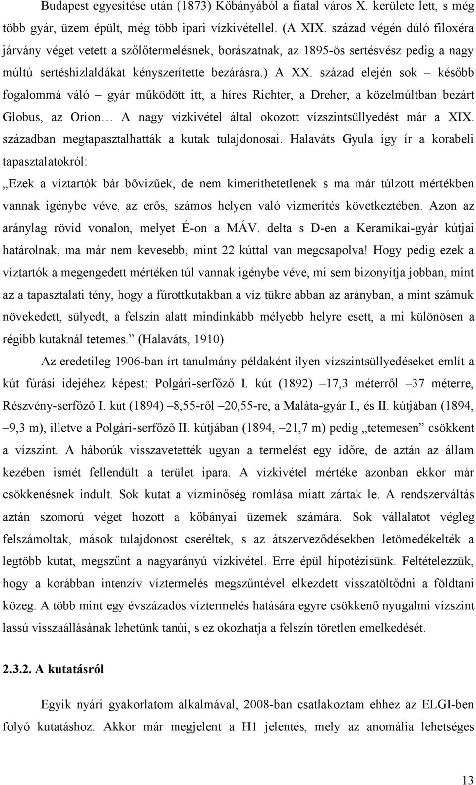 század elején sok később fogalommá váló gyár működött itt, a híres Richter, a Dreher, a közelmúltban bezárt Globus, az Orion A nagy vízkivétel által okozott vízszintsüllyedést már a XIX.