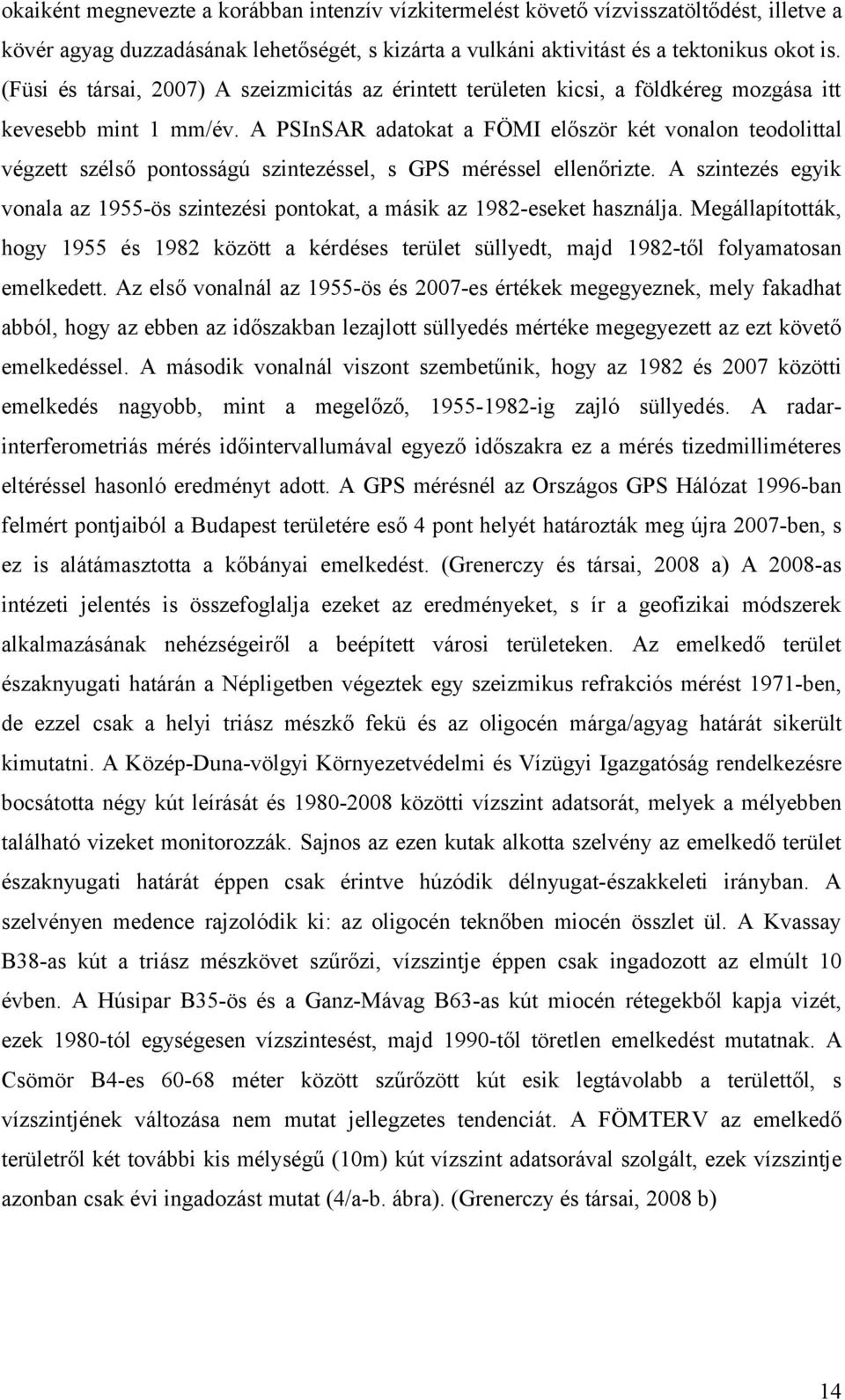 A PSInSAR adatokat a FÖMI először két vonalon teodolittal végzett szélső pontosságú szintezéssel, s GPS méréssel ellenőrizte.