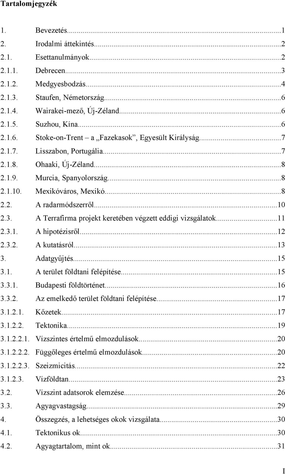 ..8 2.2. A radarmódszerről...10 2.3. A Terrafirma projekt keretében végzett eddigi vizsgálatok...11 2.3.1. A hipotézisről...12 2.3.2. A kutatásról...13 3. Adatgyűjtés...15 3.1. A terület földtani felépítése.