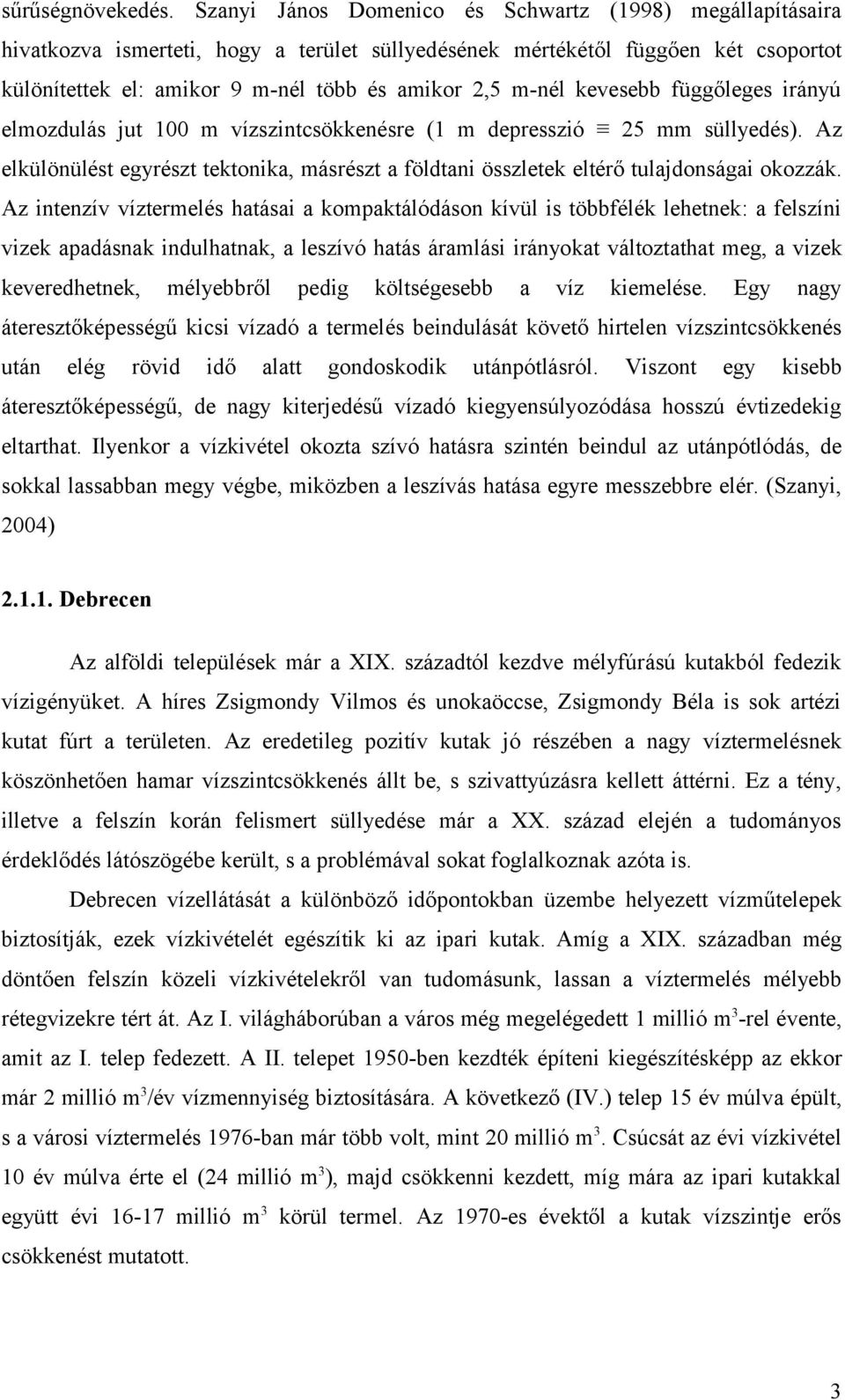 kevesebb függőleges irányú elmozdulás jut 100 m vízszintcsökkenésre (1 m depresszió 25 mm süllyedés). Az elkülönülést egyrészt tektonika, másrészt a földtani összletek eltérő tulajdonságai okozzák.