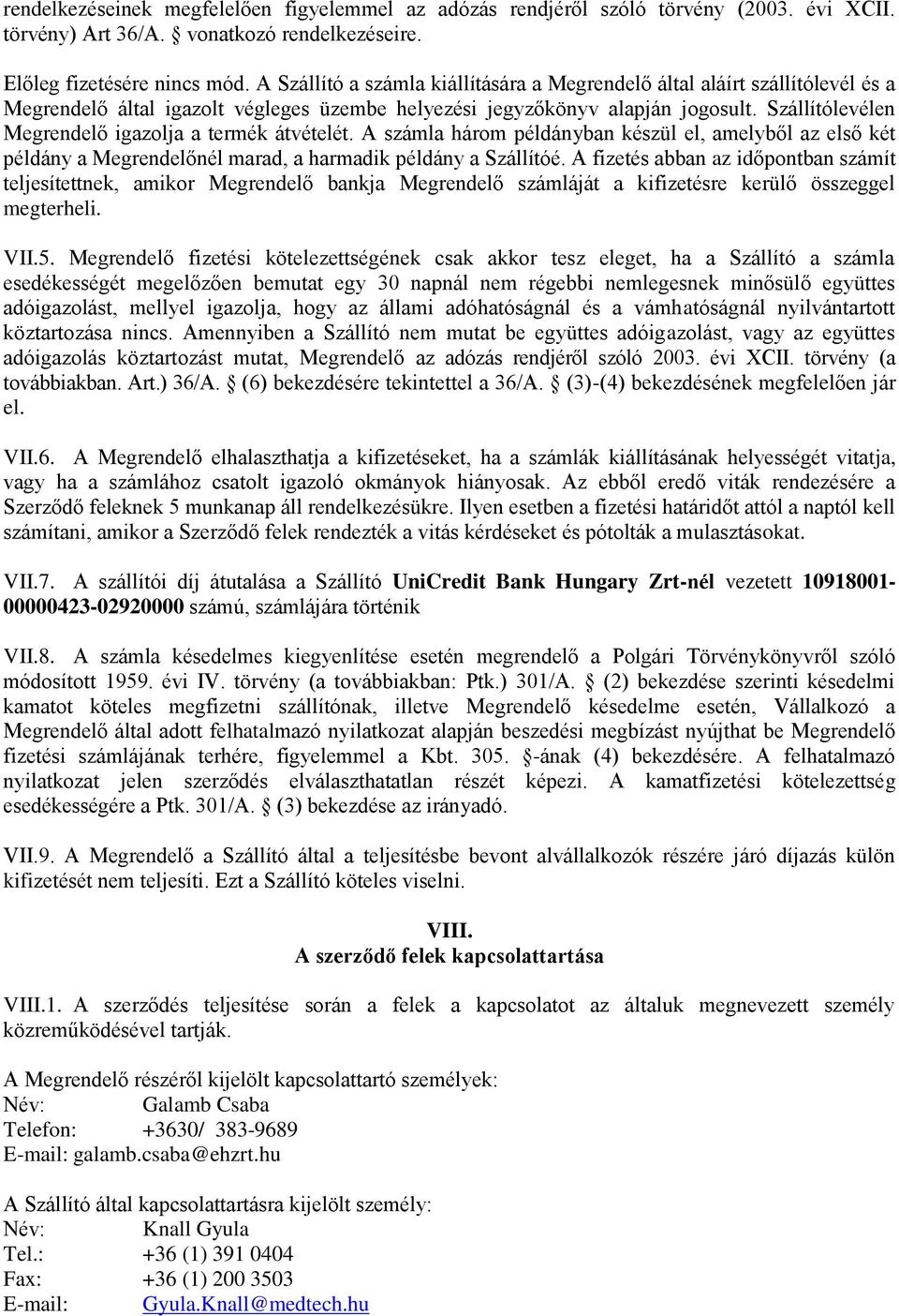 Szállítólevélen Megrendelő igazolja a termék átvételét. A számla három példányban készül el, amelyből az első két példány a Megrendelőnél marad, a harmadik példány a Szállítóé.