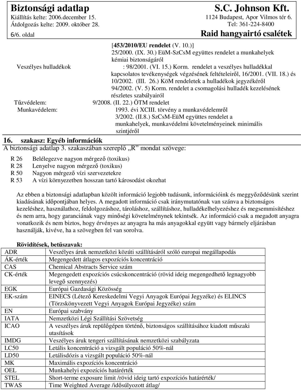 rendelet a csomagolási hulladék kezelésének részletes szabályairól 9/2008. (II. 22.) ÖTM rendelet 16. szakasz: Egyéb információk A biztonsági adatlap 3.