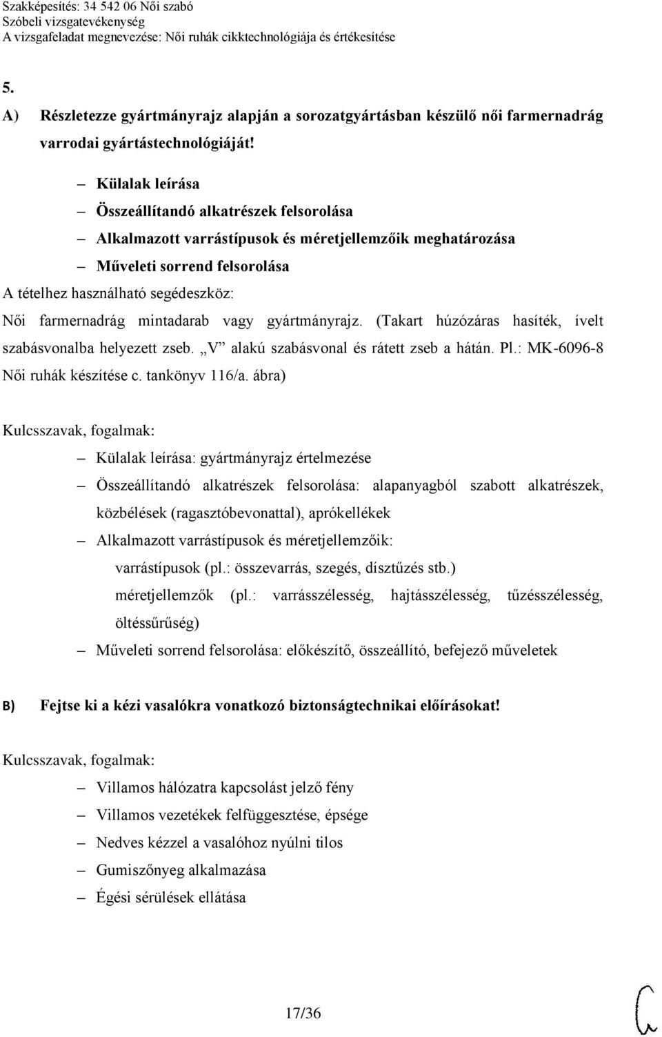 (Takart húzózáras hasíték, ívelt szabásvonalba helyezett zseb. V alakú szabásvonal és rátett zseb a hátán. Pl.: MK-6096-8 Női ruhák készítése c. tankönyv 116/a.