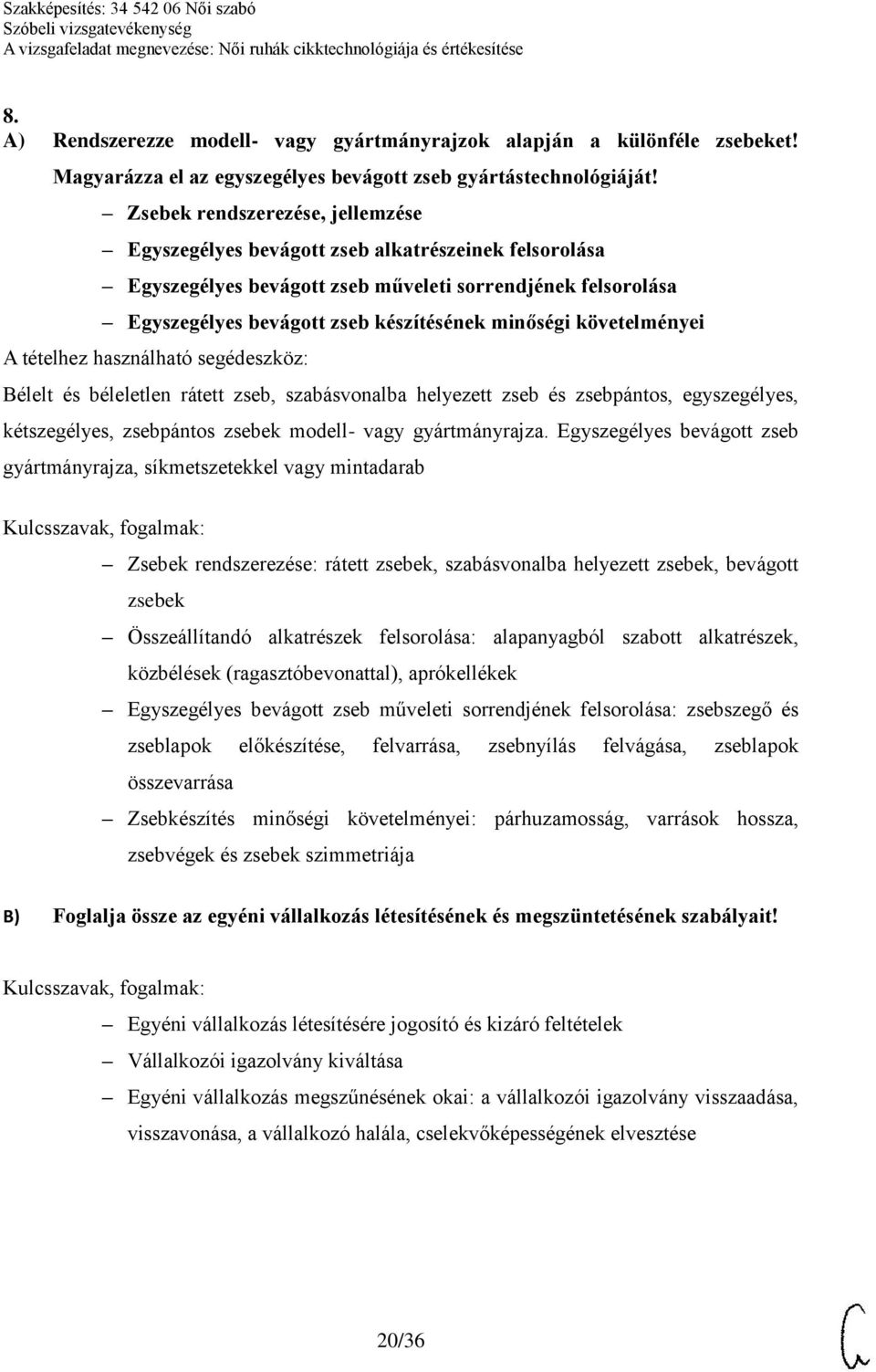 követelményei Bélelt és béleletlen rátett zseb, szabásvonalba helyezett zseb és zsebpántos, egyszegélyes, kétszegélyes, zsebpántos zsebek modell- vagy gyártmányrajza.