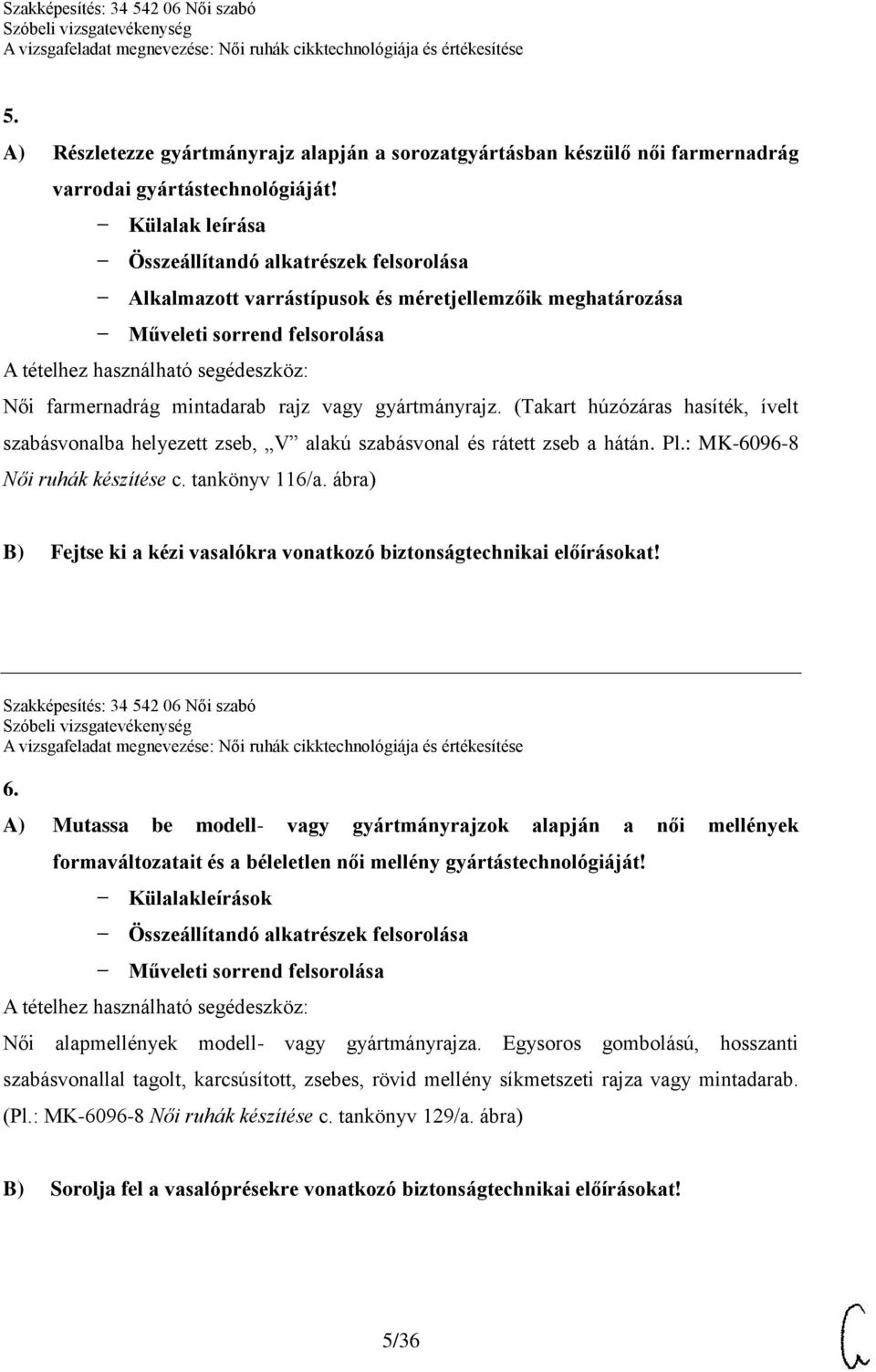 (Takart húzózáras hasíték, ívelt szabásvonalba helyezett zseb, V alakú szabásvonal és rátett zseb a hátán. Pl.: MK-6096-8 Női ruhák készítése c. tankönyv 116/a.