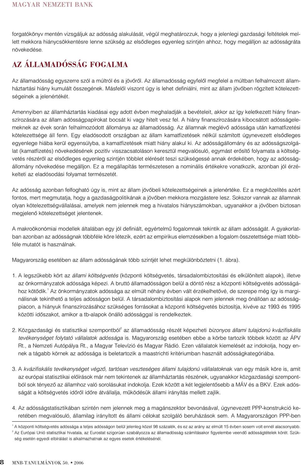 Az államadósság egyfelôl megfelel a múlban felhalmozo államházarási hiány kumulál összegének. Másfelôl viszon úgy is lehe definiálni, min az állam jövôben rögzíe köelezeségeinek a jelenéréké.