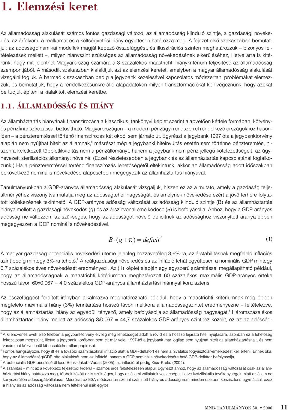 növekedésének elkerüléséhez, illeve arra is kiérünk, hogy mi jelenhe Magyarország számára a 3 százalékos maasrichi hiánykriérium eljesíése az államadósság szemponjából.