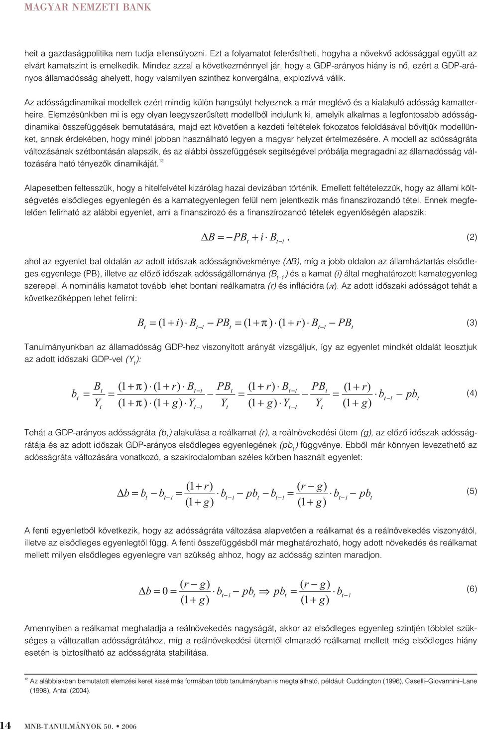 Az adósságdinamikai modellek ezér mindig külön hangsúly helyeznek a már meglévô és a kialakuló adósság kamaerheire.