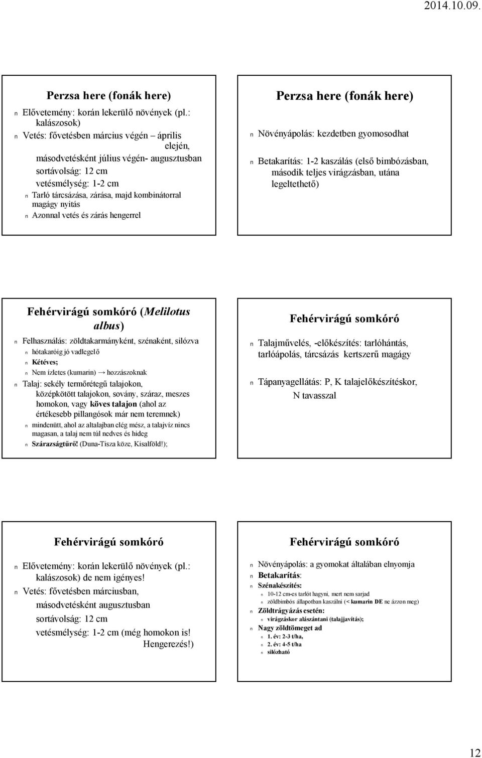 és zárás hengerrel Perzsa here (fonák here) Növényápolás: kezdetben gyomosodhat Betakarítás: 1-2 kaszálás (első bimbózásban, második teljes virágzásban, utána legeltethető) Fehérvirágú somkóró