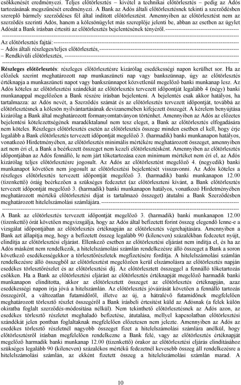 Amennyiben az előtörlesztést nem az szerződés szerinti Adós, hanem a kölcsönügylet más szereplője jelenti be, abban az esetben az ügylet Adósát a Bank írásban értesíti az előtörlesztés bejelentésének