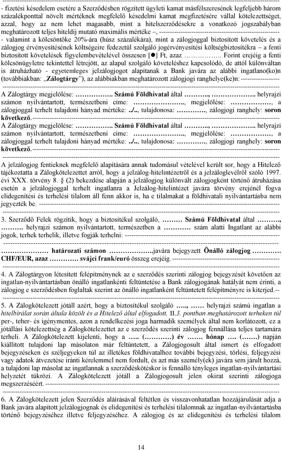 - valamint a kölcsöntőke 20%-ára (húsz százalékára), mint a zálogjoggal biztosított követelés és a zálogjog érvényesítésének költségeire fedezetül szolgáló jogérvényesítési költségbiztosítékra a