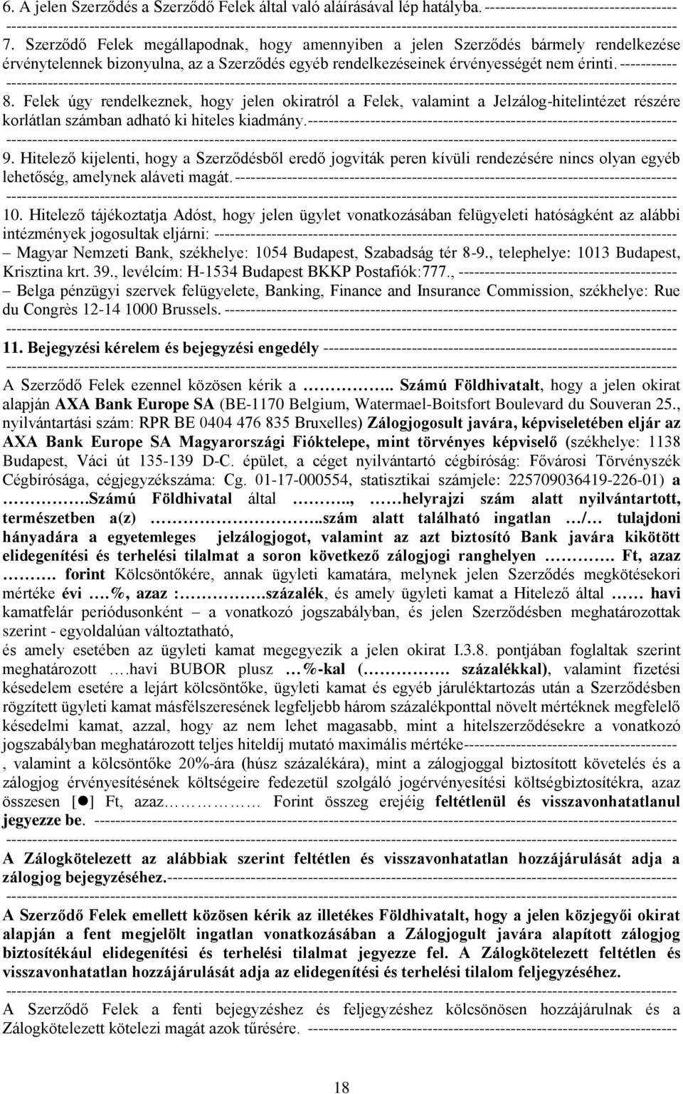 Felek úgy rendelkeznek, hogy jelen okiratról a Felek, valamint a Jelzálog-hitelintézet részére korlátlan számban adható ki hiteles kiadmány.