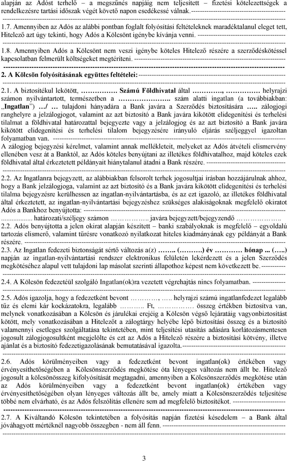 Amennyiben az Adós az alábbi pontban foglalt folyósítási feltételeknek maradéktalanul eleget tett, Hitelező azt úgy tekinti, hogy Adós a Kölcsönt igénybe kívánja venni.