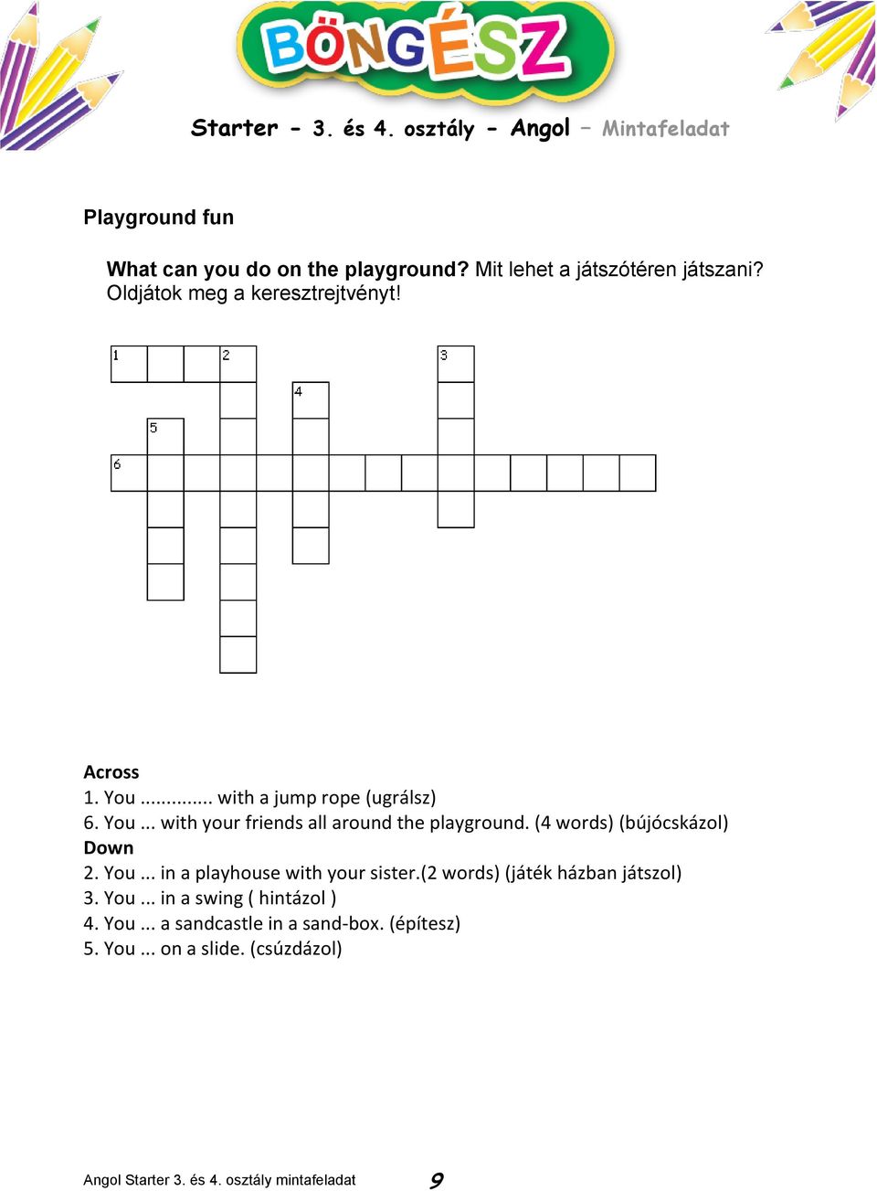 (4 words) (bújócskázol) Down 2. You... in a playhouse with your sister.(2 words) (játék házban játszol) 3. You... in a swing ( hintázol ) 4.