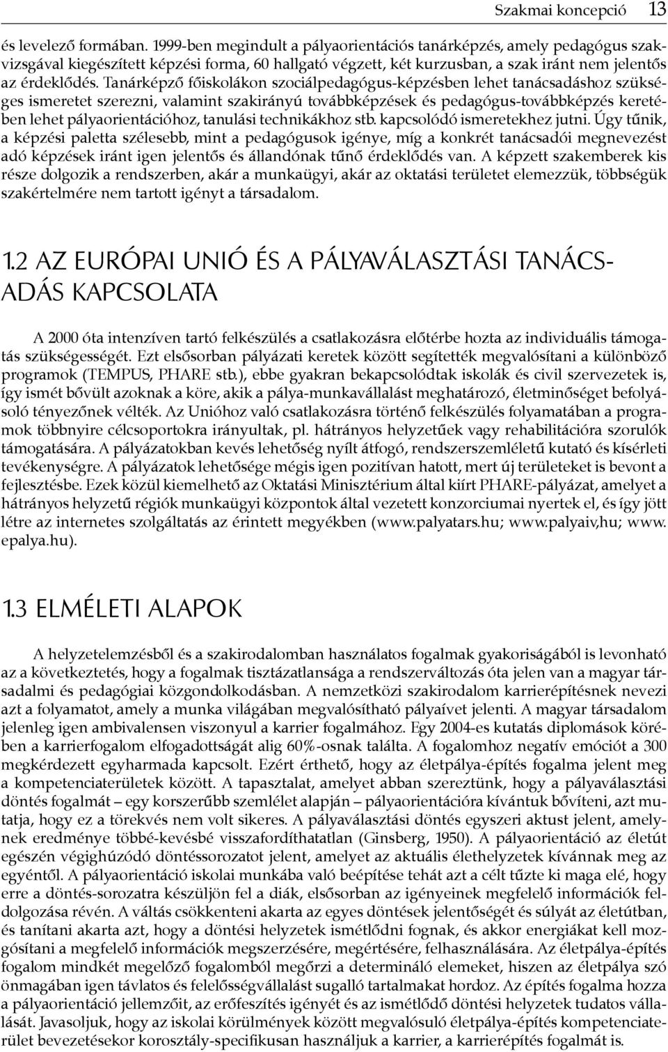 Tanárképző főiskolákon szociálpedagógus-képzésben lehet tanácsadáshoz szükséges ismeretet szerezni, valamint szakirányú továbbképzések és pedagógus-továbbképzés keretében lehet pályaorientációhoz,