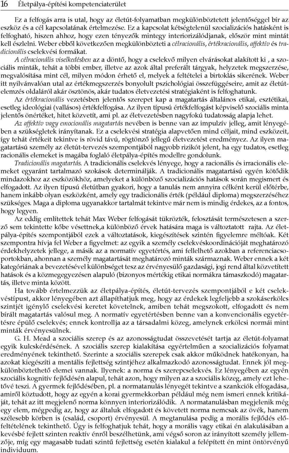 Weber ebből következően megkülönbözteti a célracionális, értékracionális, affektív és tradicionális cselekvési formákat.