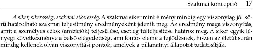 Az eredmény maga viszonyítás, amit a személyes célok (ambíciók) teljesülése, esetleg túlteljesítése határoz meg.