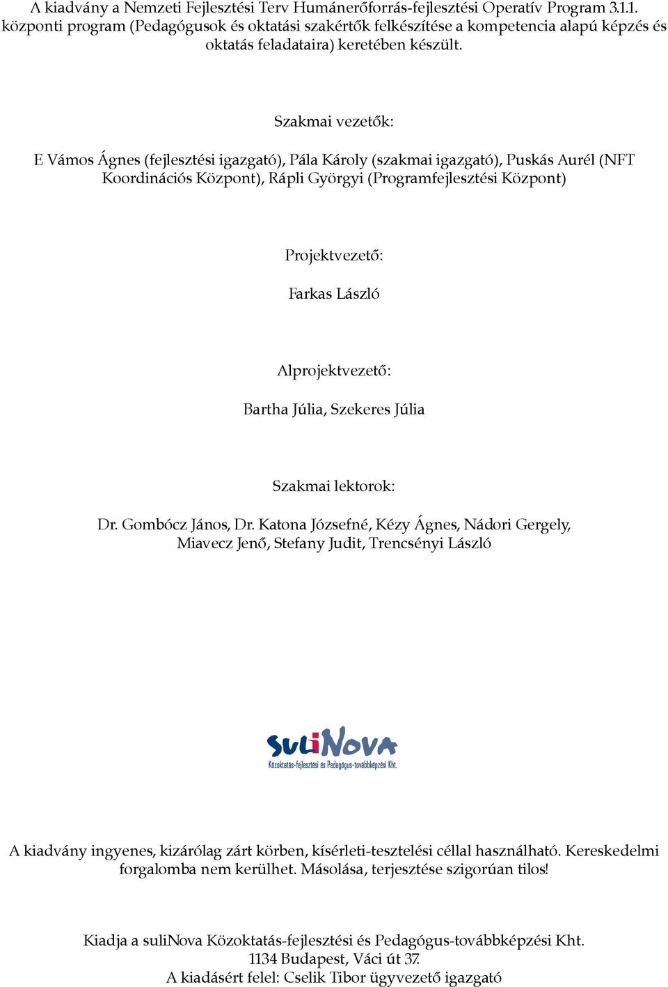 Szakmai vezetők: E Vámos Ágnes (fejlesztési igazgató), Pála Károly (szakmai igazgató), Puskás Aurél (NFT Koordinációs Központ), Rápli Györgyi (Programfejlesztési Központ) Projektvezető: Farkas László