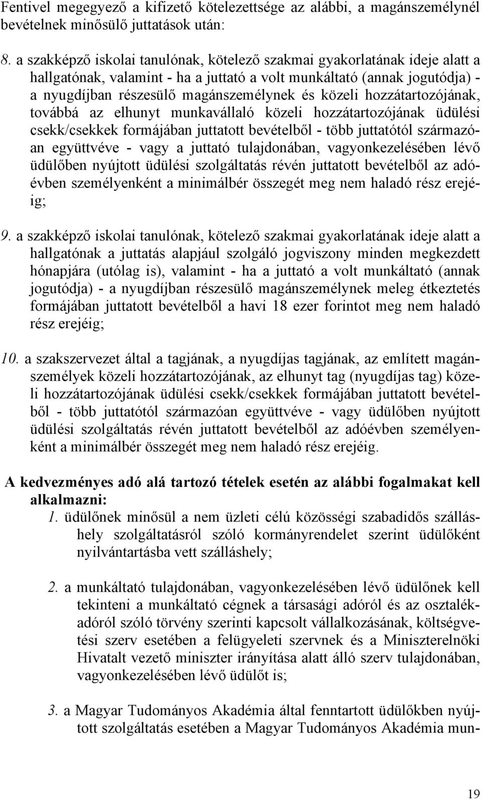 hozzátartozójának, továbbá az elhunyt munkavállaló közeli hozzátartozójának üdülési csekk/csekkek formájában juttatott bevételből - több juttatótól származóan együttvéve - vagy a juttató