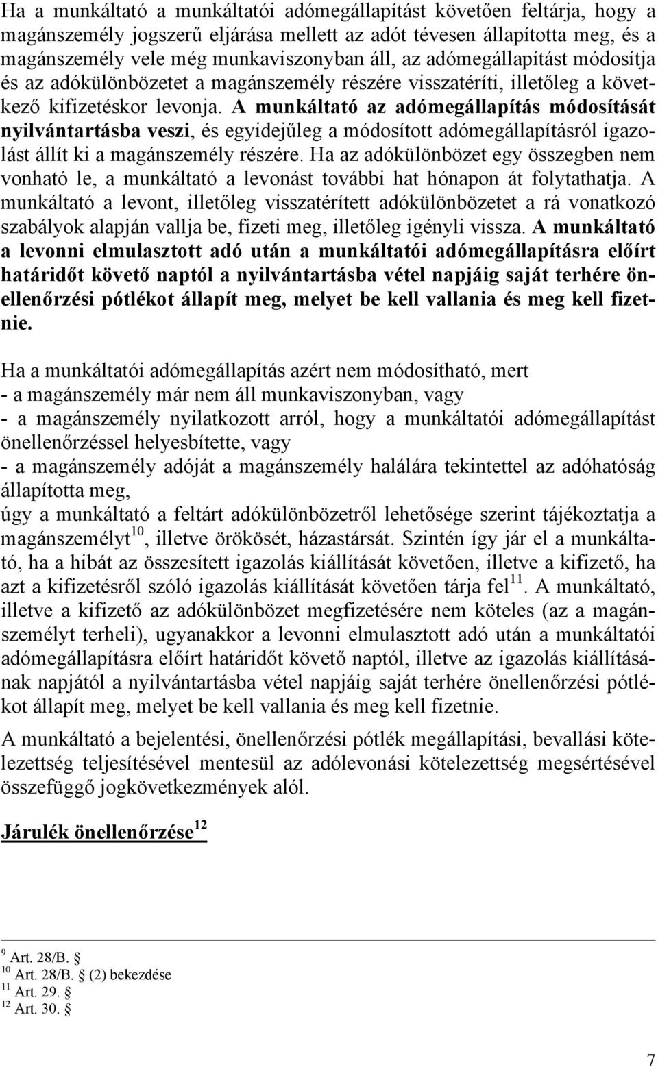 A munkáltató az adómegállapítás módosítását nyilvántartásba veszi, és egyidejűleg a módosított adómegállapításról igazolást állít ki a magánszemély részére.