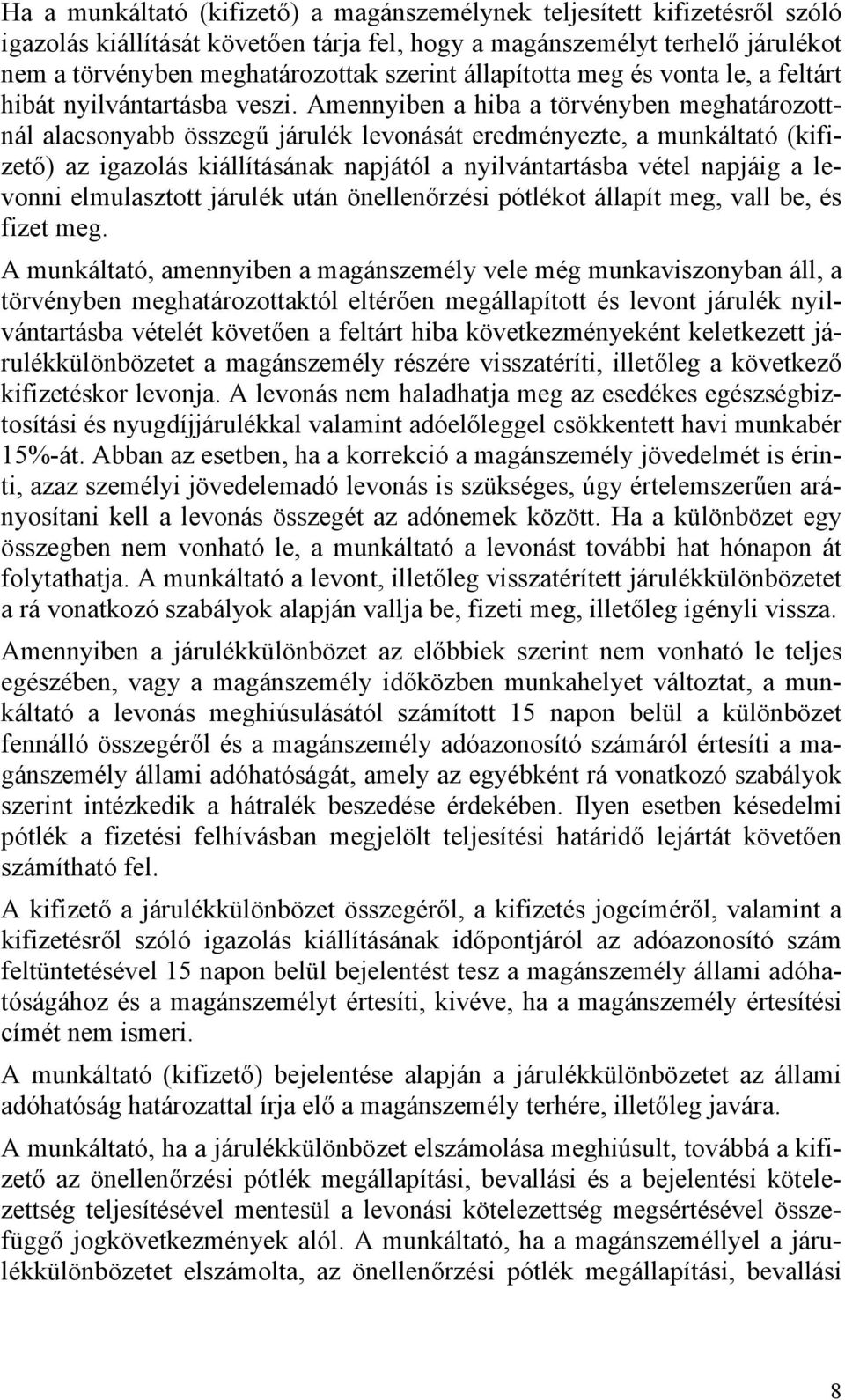 Amennyiben a hiba a törvényben meghatározottnál alacsonyabb összegű járulék levonását eredményezte, a munkáltató (kifizető) az igazolás kiállításának napjától a nyilvántartásba vétel napjáig a