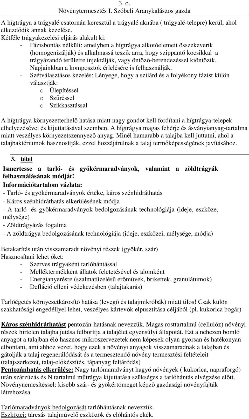 területre injektálják, vagy öntöző-berendezéssel kiöntözik. Napjainkban a komposztok érlelésére is felhasználják.