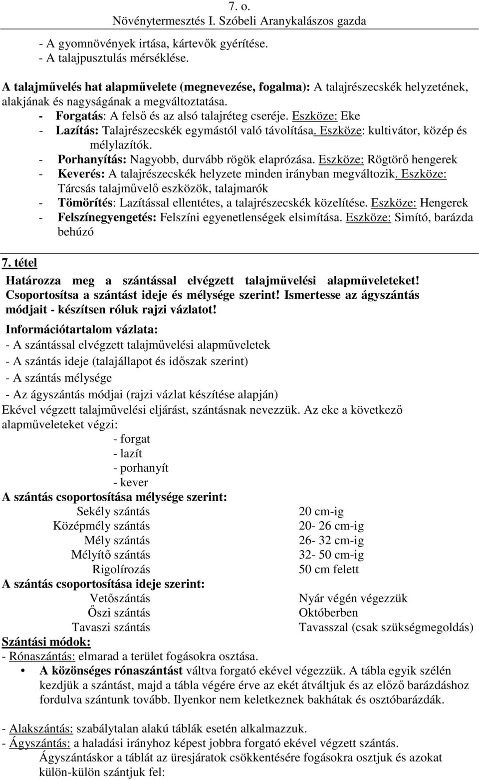 Eszköze: Eke - Lazítás: Talajrészecskék egymástól való távolítása. Eszköze: kultivátor, közép és mélylazítók. - Porhanyítás: Nagyobb, durvább rögök elaprózása.