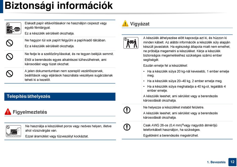 A jelen dokumentumban nem szereplő vezérlőszervek, beállítások vagy eljárások használata veszélyes sugárzásnak teheti ki a kezelőt.