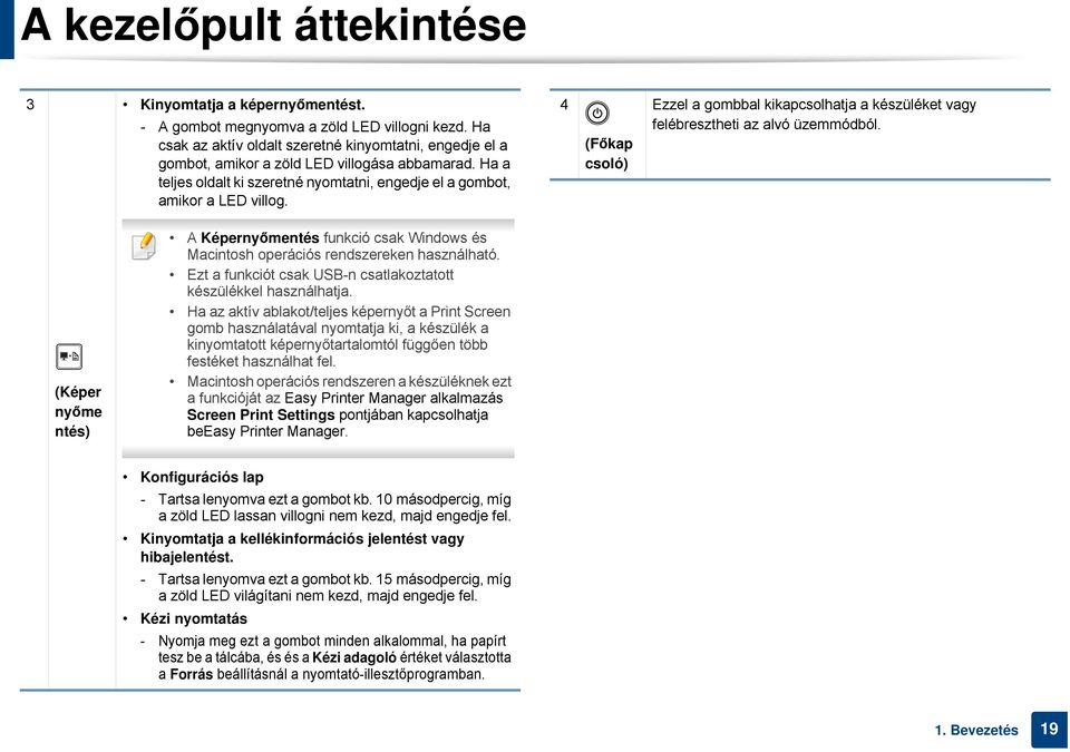 4 (Főkap csoló) Ezzel a gombbal kikapcsolhatja a készüléket vagy felébresztheti az alvó üzemmódból.