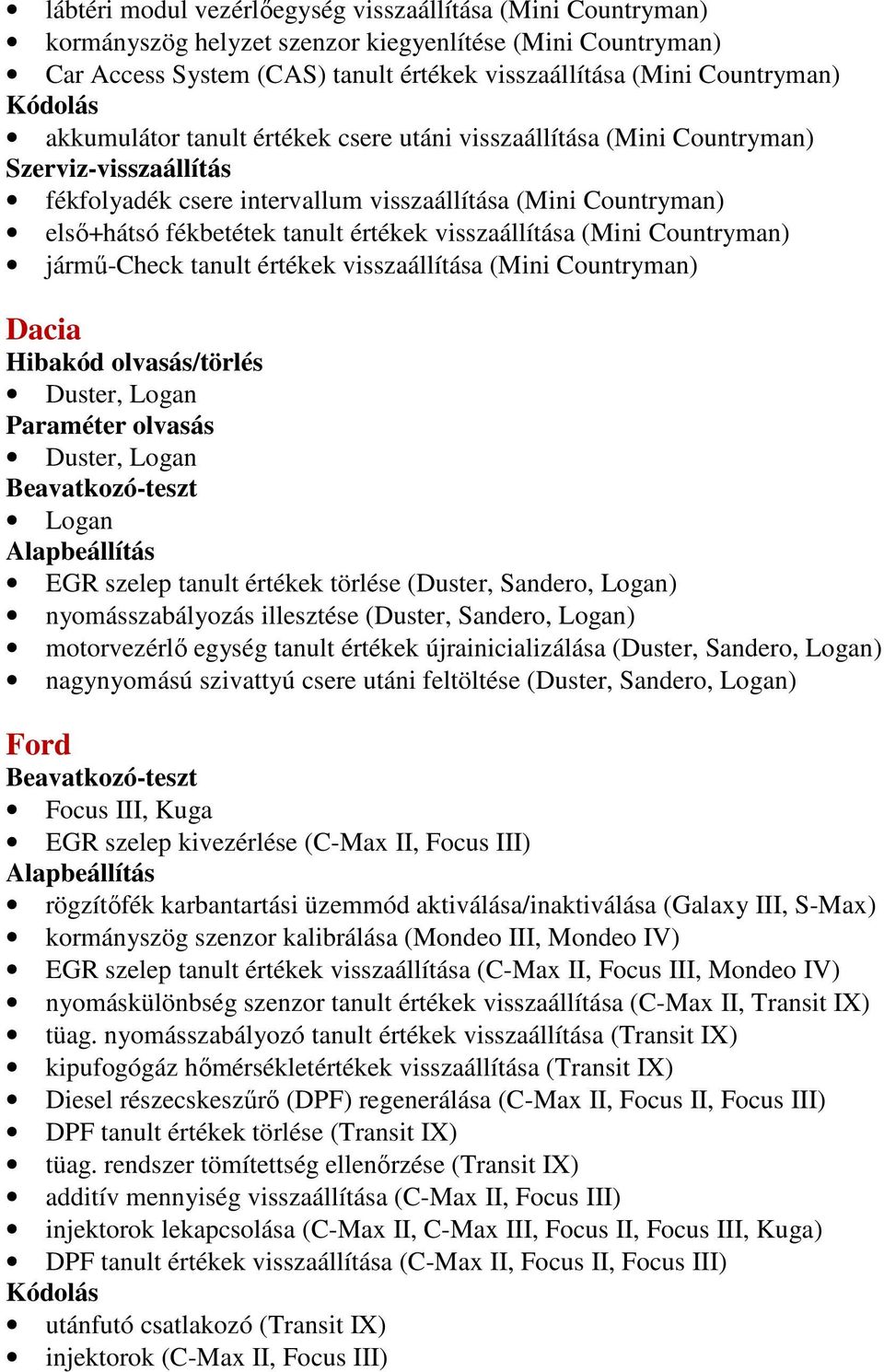 visszaállítása (Mini Countryman) jármű-check tanult értékek visszaállítása (Mini Countryman) Dacia Duster, Logan Duster, Logan Logan EGR szelep tanult értékek törlése (Duster, Sandero, Logan)