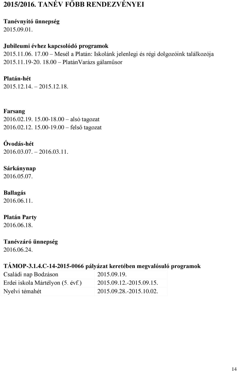 00-18.00 alsó tagozat 2016.02.12. 15.00-19.00 felső tagozat Óvodás-hét 2016.03.07. 2016.03.11. Sárkánynap 2016.05.07. Ballagás 2016.06.11. Platán Party 2016.06.18. Tanévzáró ünnepség 2016.