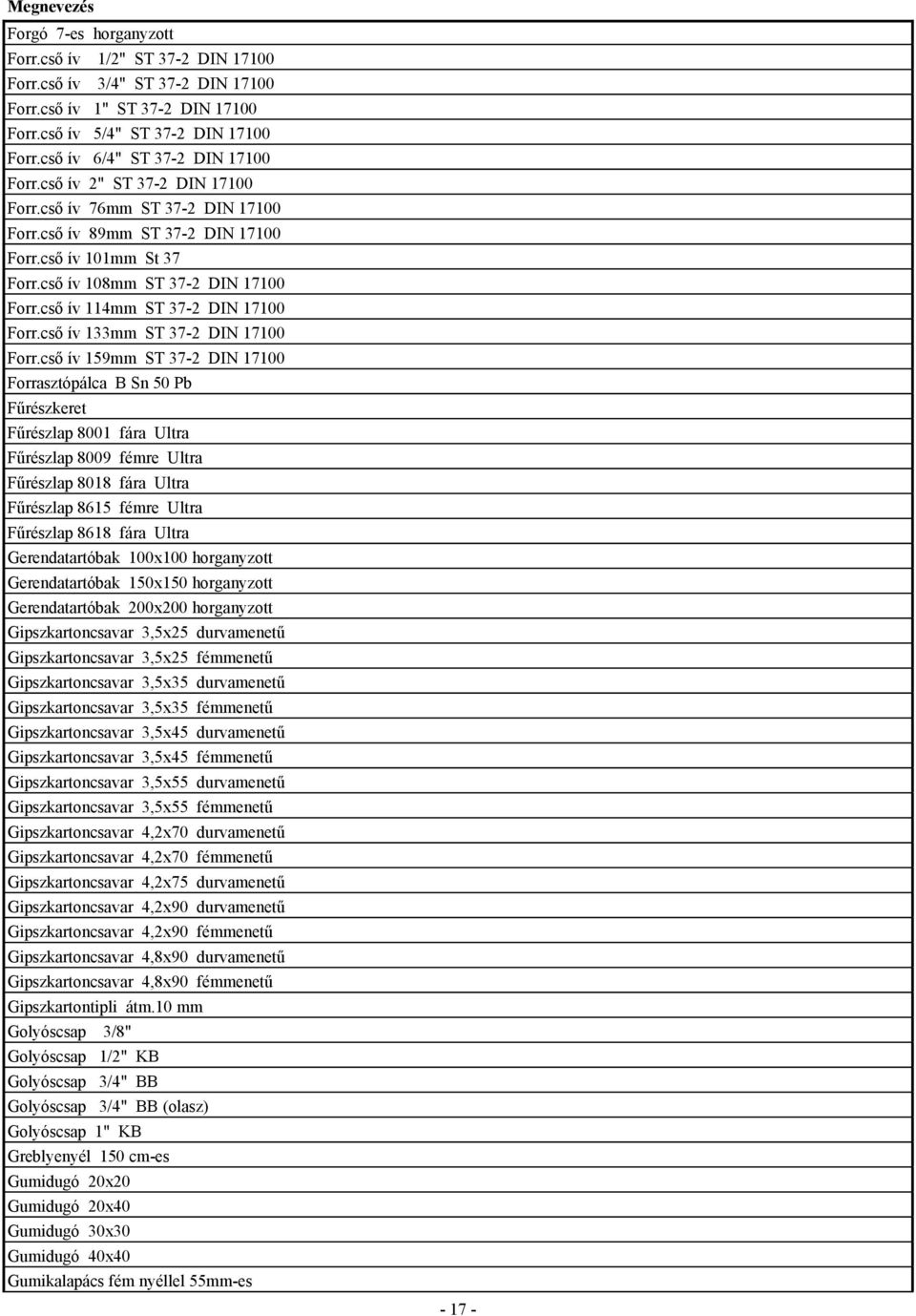 cső ív 114mm ST 37-2 DIN 17100 Forr.cső ív 133mm ST 37-2 DIN 17100 Forr.
