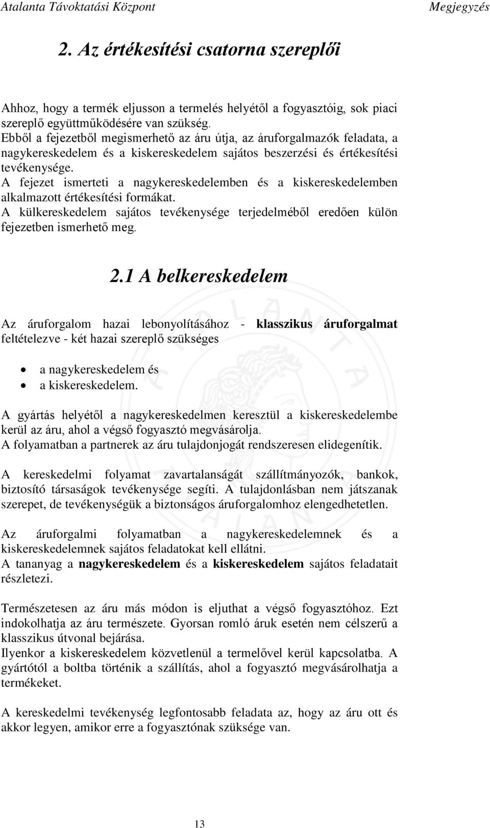 A fejezet ismerteti a nagykereskedelemben és a kiskereskedelemben alkalmazott értékesítési formákat. A külkereskedelem sajátos tevékenysége terjedelméből eredően külön fejezetben ismerhető meg. 2.