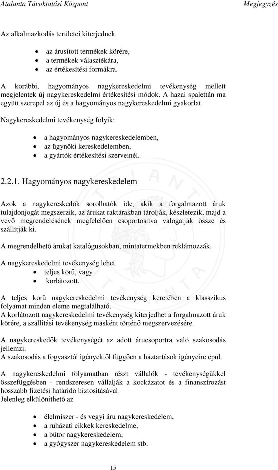 Nagykereskedelmi tevékenység folyik: a hagyományos nagykereskedelemben, az ügynöki kereskedelemben, a gyártók értékesítési szerveinél. 2.2.1.