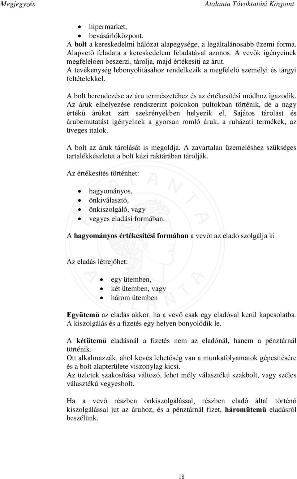 A bolt berendezése az áru természetéhez és az értékesítési módhoz igazodik. Az áruk elhelyezése rendszerint polcokon pultokban történik, de a nagy értékű árúkat zárt szekrényekben helyezik el.