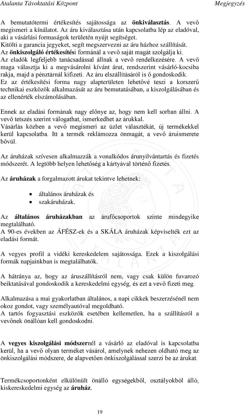 Az önkiszolgáló értékesítési formánál a vevő saját magát szolgálja ki. Az eladók legfeljebb tanácsadással állnak a vevő rendelkezésére.