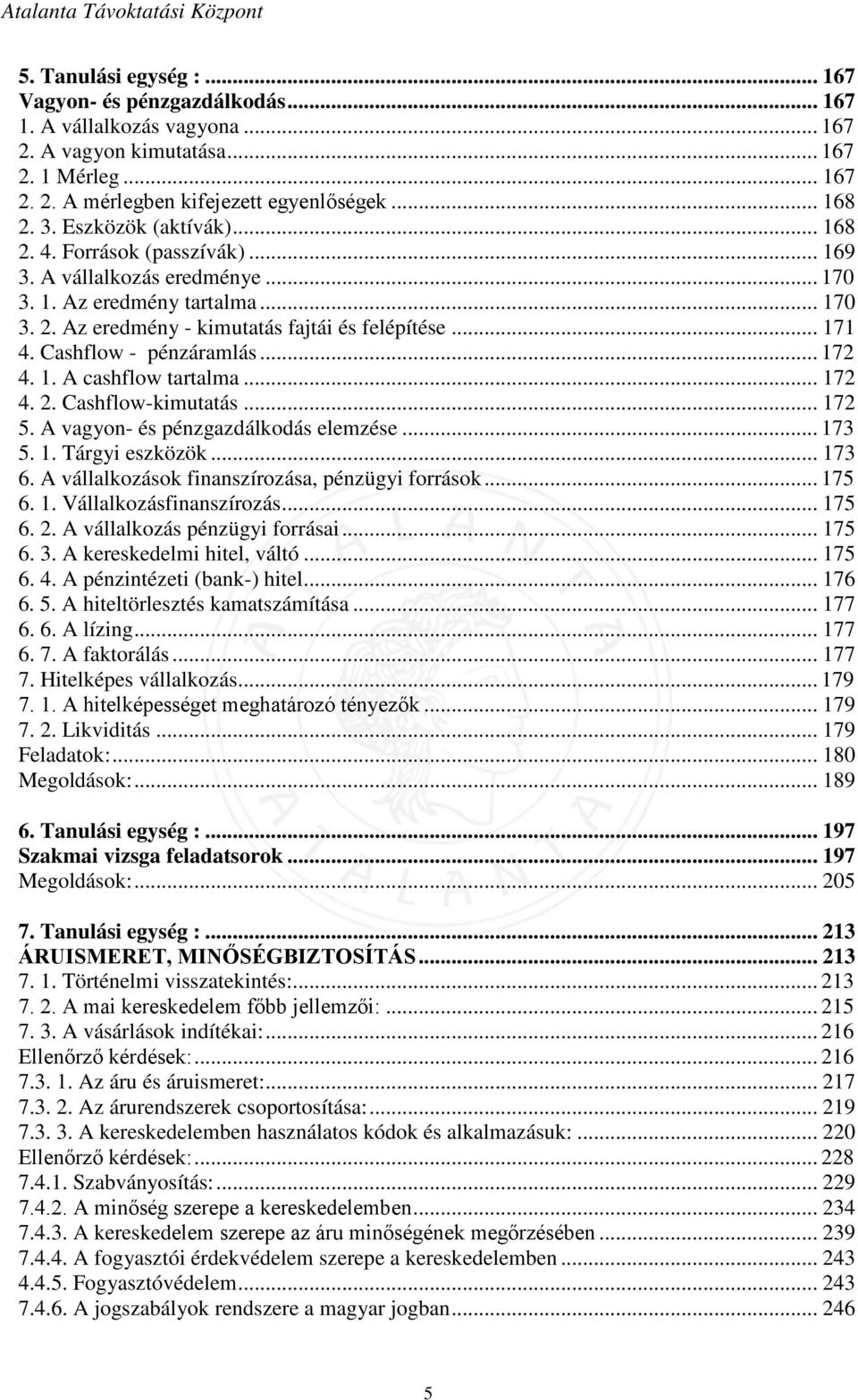 Cashflow - pénzáramlás... 172 4. 1. A cashflow tartalma... 172 4. 2. Cashflow-kimutatás... 172 5. A vagyon- és pénzgazdálkodás elemzése... 173 5. 1. Tárgyi eszközök... 173 6.