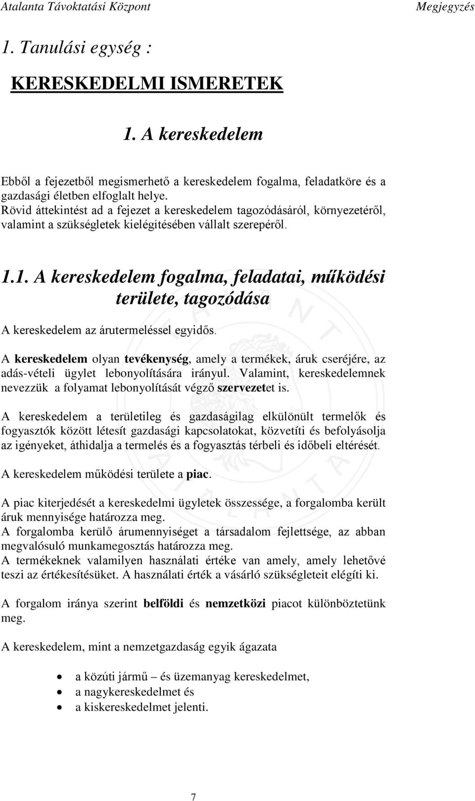 1. A kereskedelem fogalma, feladatai, működési területe, tagozódása A kereskedelem az árutermeléssel egyidős.