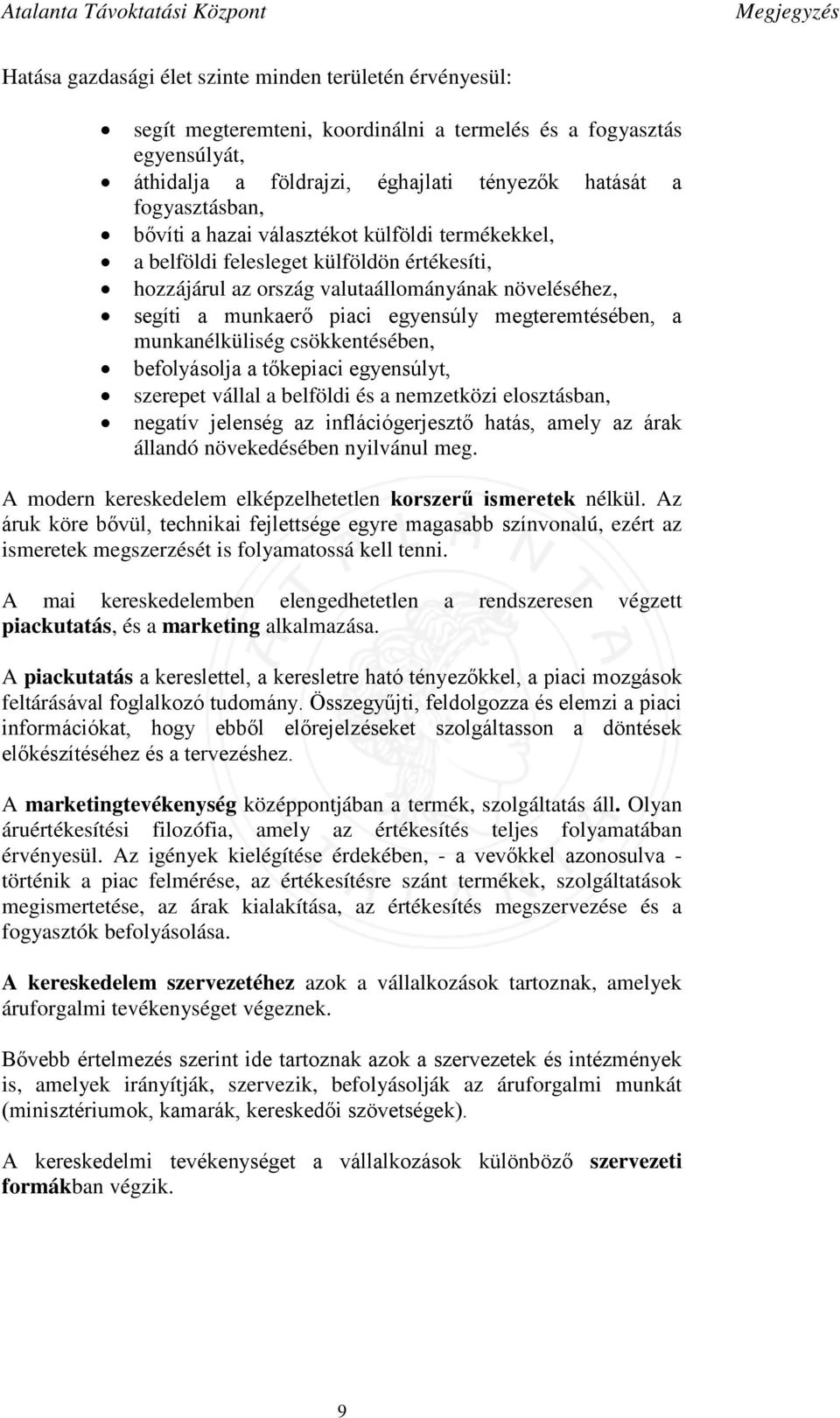 megteremtésében, a munkanélküliség csökkentésében, befolyásolja a tőkepiaci egyensúlyt, szerepet vállal a belföldi és a nemzetközi elosztásban, negatív jelenség az inflációgerjesztő hatás, amely az