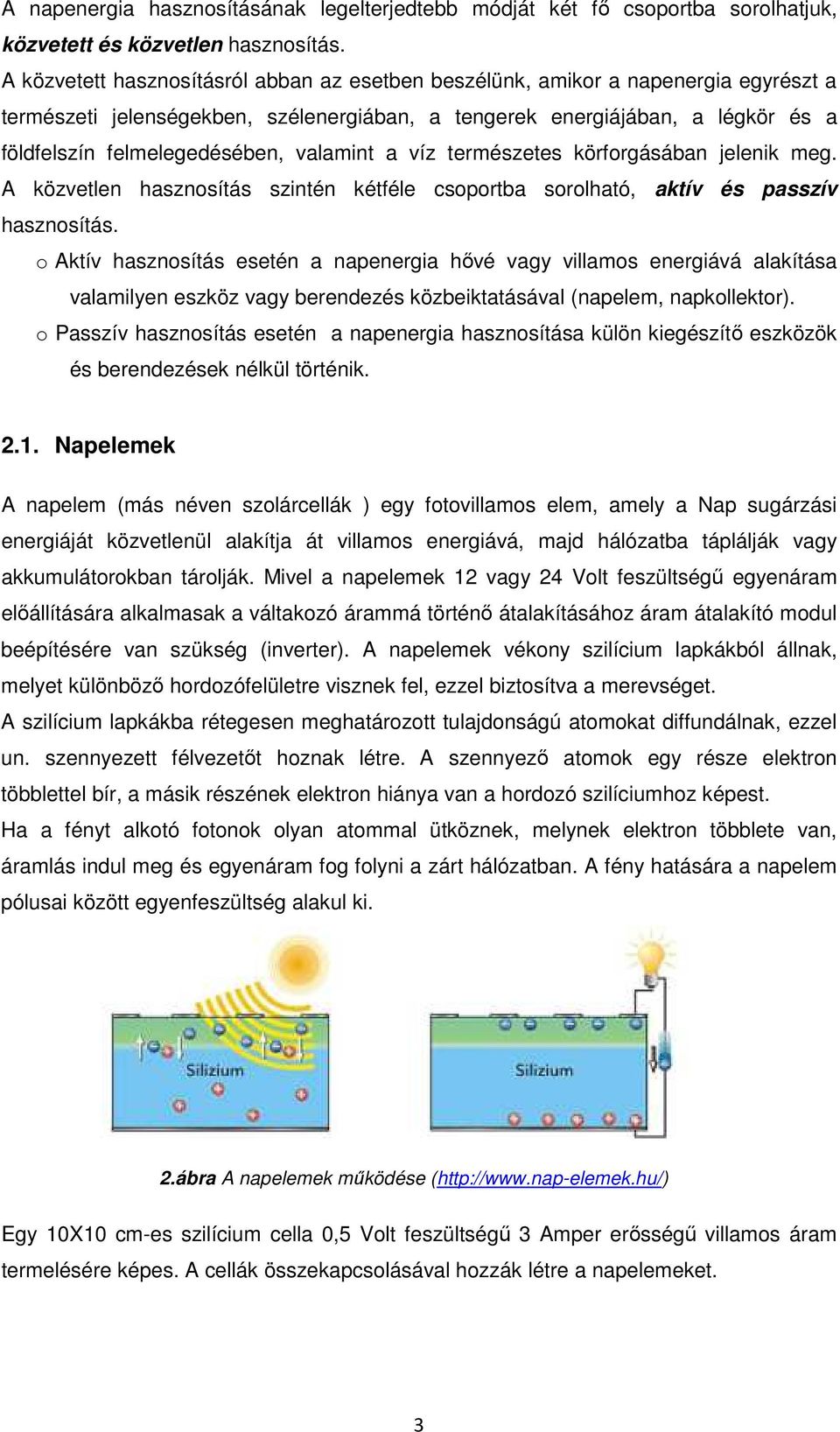 valamint a víz természetes körforgásában jelenik meg. A közvetlen hasznosítás szintén kétféle csoportba sorolható, aktív és passzív hasznosítás.